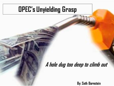OPEC’s Unyielding Grasp A hole dug too deep to climb out By: Seth Bornstein.