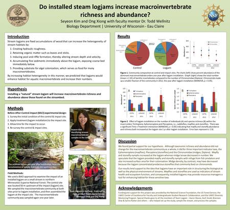 Do installed steam logjams increase macroinvertebrate richness and abundance? Seyeon Kim and Ong Xiong with faculty mentor Dr. Todd Wellnitz Biology Department.