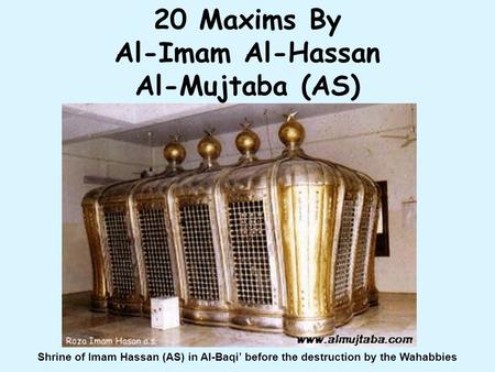 20 Maxims By Al-Imam Al-Hassan Al-Mujtaba (AS) Shrine of Imam Hassan (AS) in Al-Baqi’ before the destruction by the Wahabbies.