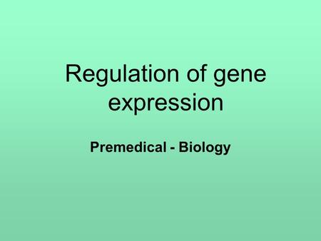 Regulation of gene expression Premedical - Biology.