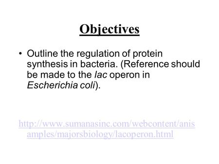 Objectives Outline the regulation of protein synthesis in bacteria. (Reference should be made to the lac operon in Escherichia coli).