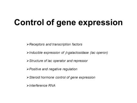 Control of gene expression  Receptors and transcription factors  Inducible expression of  -galactosidase (lac operon)  Structure of lac operator and.