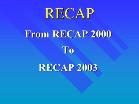 RECAP From RECAP 2000 To RECAP 2003. LDEQ’s RECAP n RECAP revision schedule – FEIS Draft and Fiscal Office Draft11/20/02 – NOI to State Register12/10/02.
