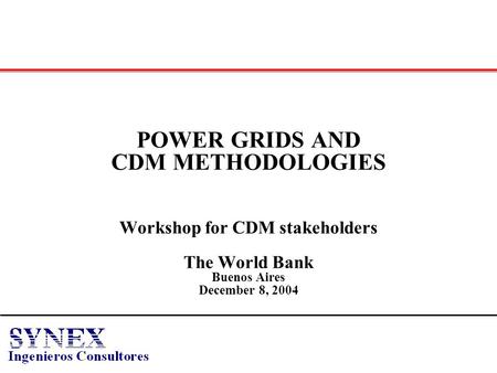 POWER GRIDS AND CDM METHODOLOGIES Workshop for CDM stakeholders The World Bank Buenos Aires December 8, 2004.