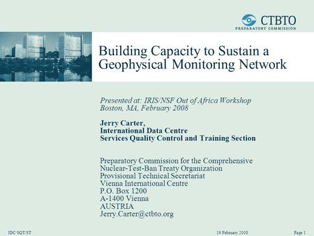 19 February 2008 IDC/SQT/STPage 1 Building Capacity to Sustain a Geophysical Monitoring Network Presented at: IRIS/NSF Out of Africa Workshop Boston, MA,
