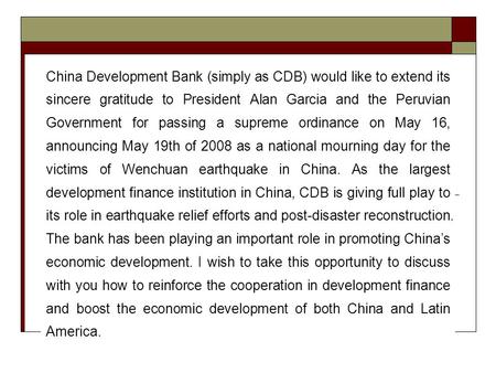 China Development Bank (simply as CDB) would like to extend its sincere gratitude to President Alan Garcia and the Peruvian Government for passing a supreme.