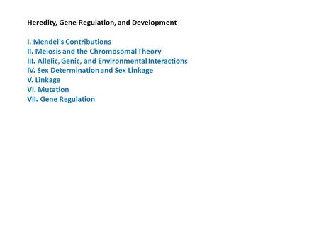 Heredity, Gene Regulation, and Development I. Mendel's Contributions II. Meiosis and the Chromosomal Theory III. Allelic, Genic, and Environmental Interactions.