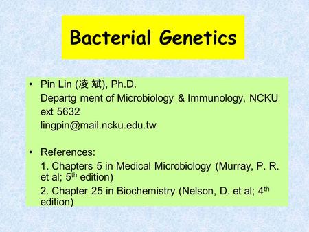 Bacterial Genetics Pin Lin (凌 斌), Ph.D.