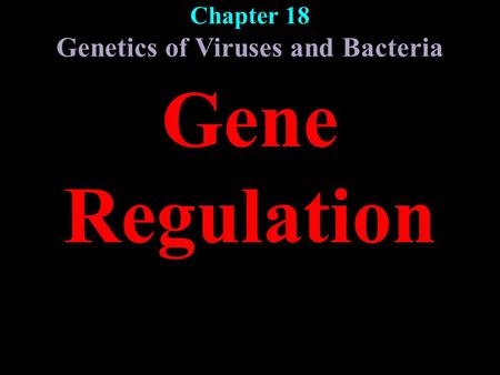 Chapter 18 Genetics of Viruses and Bacteria Gene Regulation.