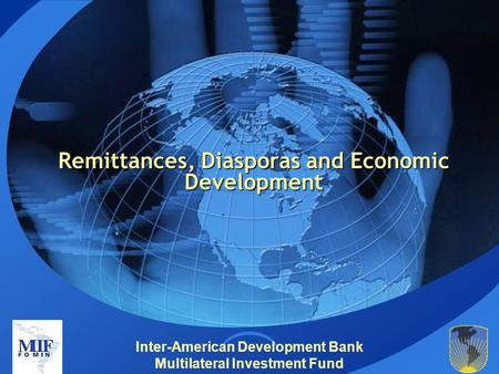Inter-American Development Bank Multilateral Investment Fund Remittances, Diasporas and Economic Development.