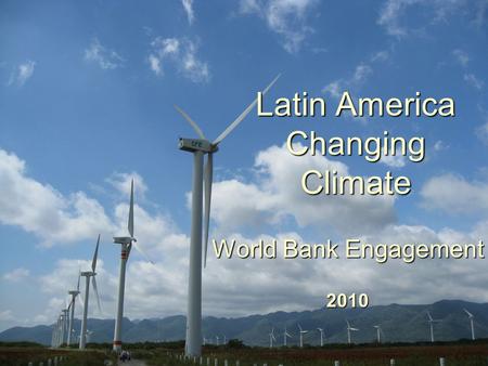 Latin America Changing Climate World Bank Engagement 2010.