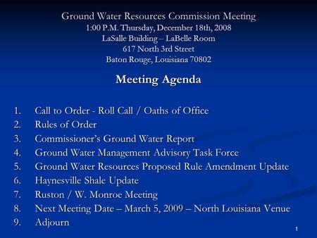 1 Ground Water Resources Commission Meeting 1:00 P.M. Thursday, December 18th, 2008 LaSalle Building – LaBelle Room 617 North 3rd Street Baton Rouge, Louisiana.