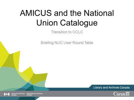 AMICUS and the National Union Catalogue Transition to OCLC Briefing NUC User Round Table.