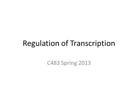 Regulation of Transcription C483 Spring 2013. 1. Which of the following is true about transcription regulation? A) A repressor protein activates transcription.