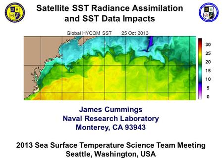 Satellite SST Radiance Assimilation and SST Data Impacts James Cummings Naval Research Laboratory Monterey, CA 93943 2013 Sea Surface Temperature Science.