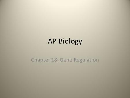 AP Biology Chapter 18: Gene Regulation. Regulation of Gene Expression Important for cellular control and differentiation. Understanding “expression” is.