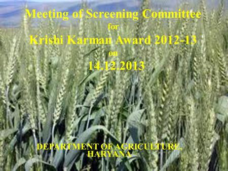 DEPARTMENT OF AGRICULTURE, HARYANA Meeting of Screening Committee for Krishi Karman Award 2012-13 on 14.12.2013.