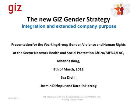 The new GIZ Gender Strategy Integration and extended company purpose Presentation for the Working Group Gender, Violence and Human Rights at the Sector.