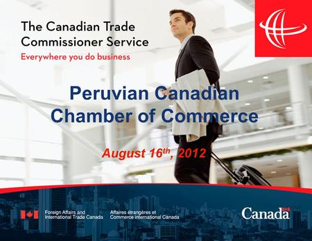 Peruvian Canadian Chamber of Commerce August 16 th, 2012.
