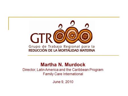 June 9, 2010 Martha N. Murdock Director, Latin America and the Caribbean Program Family Care International.