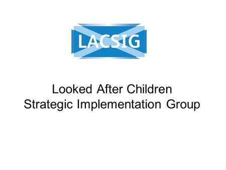 Looked After Children Strategic Implementation Group.