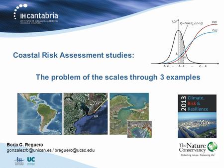 Coastal Risk Assessment studies: The problem of the scales through 3 examples Borja G. Reguero /