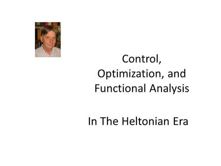 In The Heltonian Era Control, Optimization, and Functional Analysis.