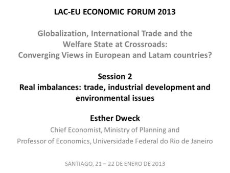 LAC-EU ECONOMIC FORUM 2013 Globalization, International Trade and the Welfare State at Crossroads: Converging Views in European and Latam countries? Session.