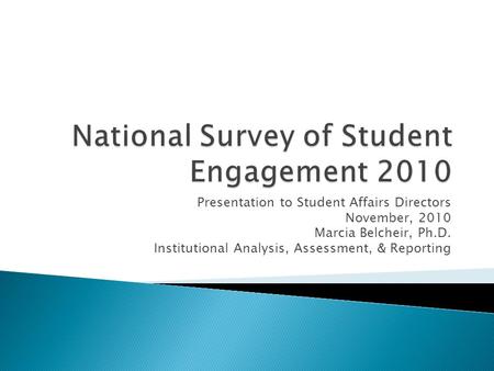 Presentation to Student Affairs Directors November, 2010 Marcia Belcheir, Ph.D. Institutional Analysis, Assessment, & Reporting.