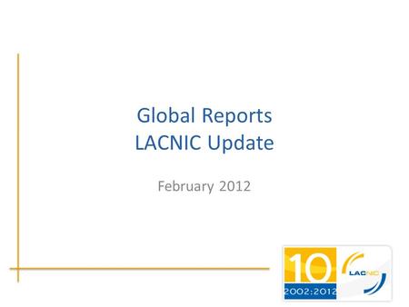 Global Reports LACNIC Update February 2012. Membership Update.