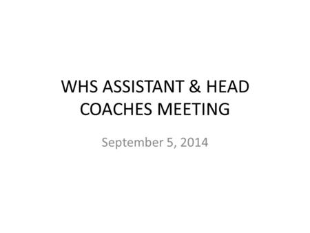 WHS ASSISTANT & HEAD COACHES MEETING September 5, 2014.