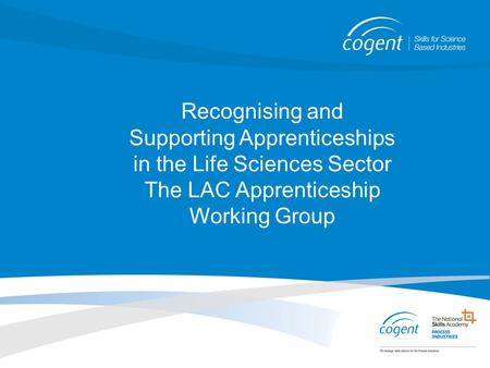 Recognising and Supporting Apprenticeships in the Life Sciences Sector The LAC Apprenticeship Working Group.