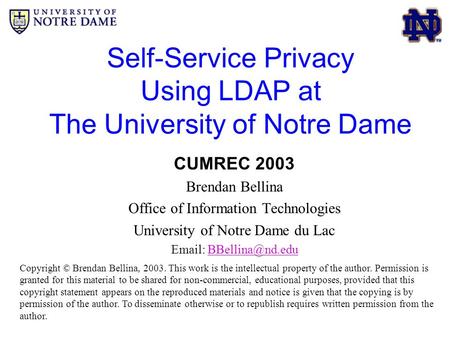 Self-Service Privacy Using LDAP at The University of Notre Dame CUMREC 2003 Brendan Bellina Office of Information Technologies University of Notre Dame.