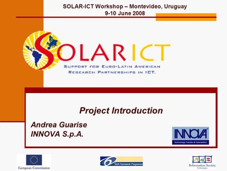 Project Introduction Andrea Guarise INNOVA S.p.A. SOLAR-ICT Workshop – Montevideo, Uruguay 9-10 June 2008.