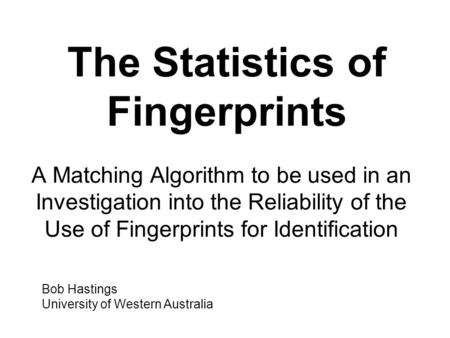 The Statistics of Fingerprints A Matching Algorithm to be used in an Investigation into the Reliability of the Use of Fingerprints for Identification Bob.