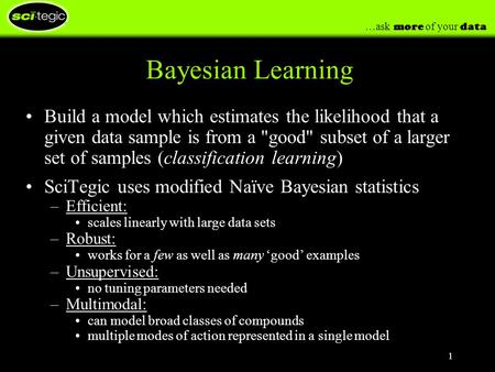 …ask more of your data 1 Bayesian Learning Build a model which estimates the likelihood that a given data sample is from a good subset of a larger set.