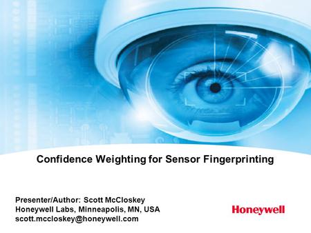 Presenter/Author: Scott McCloskey Honeywell Labs, Minneapolis, MN, USA Confidence Weighting for Sensor Fingerprinting.