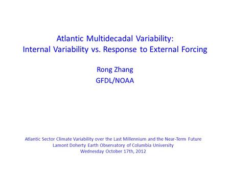 Atlantic Multidecadal Variability: Internal Variability vs. Response to External Forcing Rong Zhang GFDL/NOAA Atlantic Sector Climate Variability over.