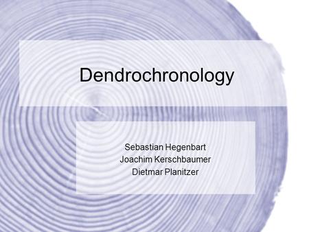 Dendrochronology Sebastian Hegenbart Joachim Kerschbaumer