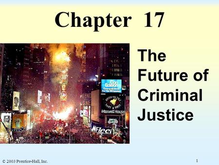 © 2003 Prentice-Hall, Inc. 1 Chapter 17 The Future of Criminal Justice.