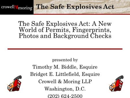 The Safe Explosives Act: A New World of Permits, Fingerprints, Photos and Background Checks presented by Timothy M. Biddle, Esquire Bridget E. Littlefield,
