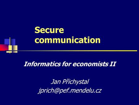 Secure communication Informatics for economists II Jan Přichystal
