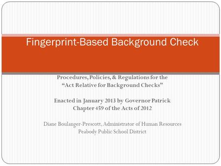 Procedures, Policies, & Regulations for the “Act Relative for Background Checks” Enacted in January 2013 by Governor Patrick Chapter 459 of the Acts of.