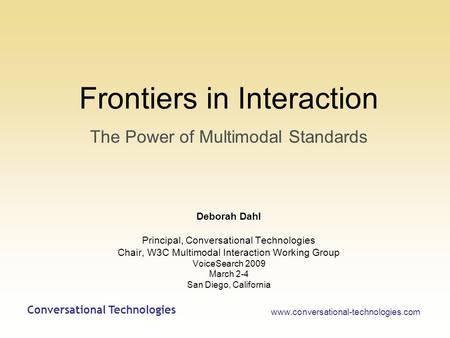 Frontiers in Interaction The Power of Multimodal Standards Deborah Dahl Principal, Conversational Technologies Chair, W3C Multimodal Interaction Working.