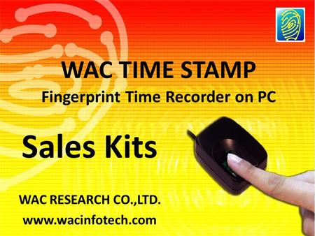 WAC TIME STAMP WAC RESEARCH CO.,LTD. www.wacinfotech.com Fingerprint Time Recorder on PC Sales Kits.