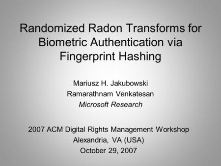 Randomized Radon Transforms for Biometric Authentication via Fingerprint Hashing 2007 ACM Digital Rights Management Workshop Alexandria, VA (USA) October.