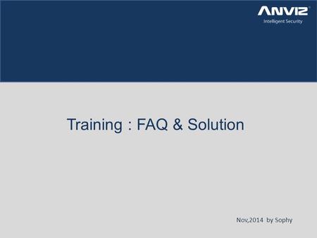 Training : FAQ & Solution Nov,2014 by Sophy. Copyright © 2001-2013 Anviz Global Inc. USA Anviz International Technical Support Team FAQ Compatibility.
