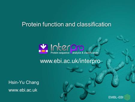 Protein function and classification www.ebi.ac.uk/interpro Hsin-Yu Chang www.ebi.ac.uk.