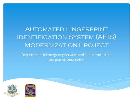 Automated Fingerprint Identification System (AFIS) Modernization Project Department Of Emergency Services and Public Protection Division of State Police.