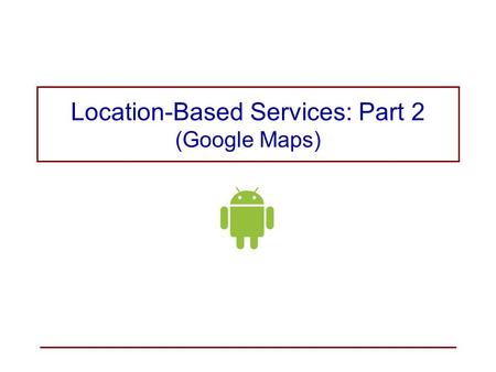 Location-Based Services: Part 2 (Google Maps)
